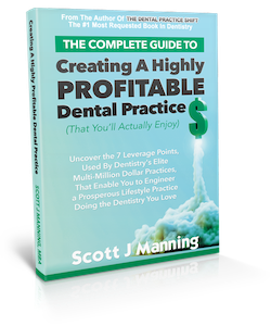 The Complete Guide To Creating A Highly Profitable Dental Practice by Scott J Manning MBA
